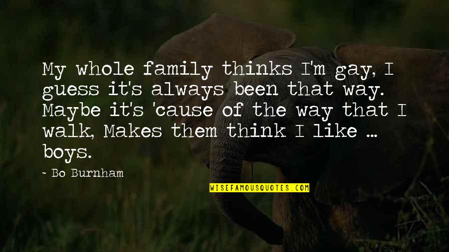 Always Be There For Family Quotes By Bo Burnham: My whole family thinks I'm gay, I guess