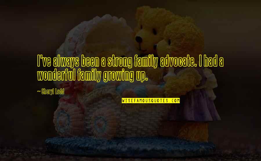 Always Be There For Family Quotes By Cheryl Ladd: I've always been a strong family advocate. I