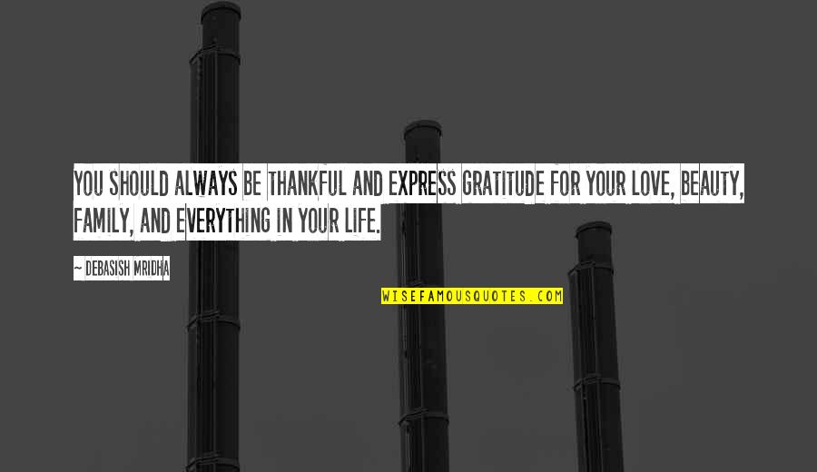 Always Be There For Family Quotes By Debasish Mridha: You should always be thankful and express gratitude
