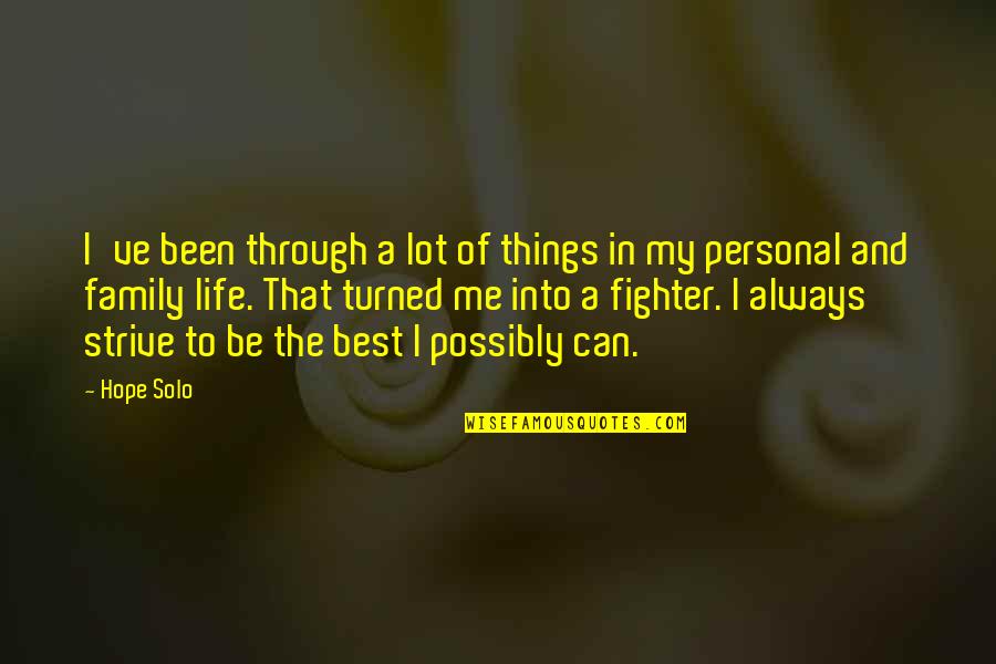 Always Be There For Family Quotes By Hope Solo: I've been through a lot of things in