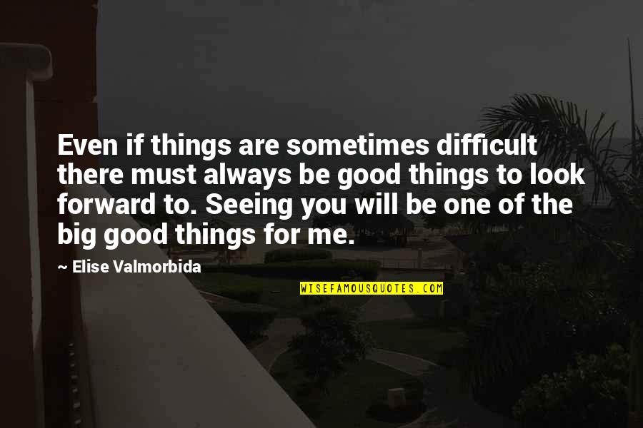 Always Be There For Me Quotes By Elise Valmorbida: Even if things are sometimes difficult there must