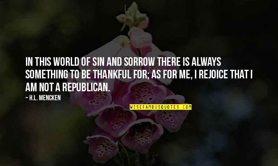 Always Be There For Me Quotes By H.L. Mencken: In this world of sin and sorrow there