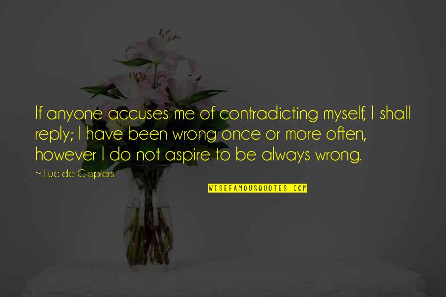 Always Be There For Me Quotes By Luc De Clapiers: If anyone accuses me of contradicting myself, I