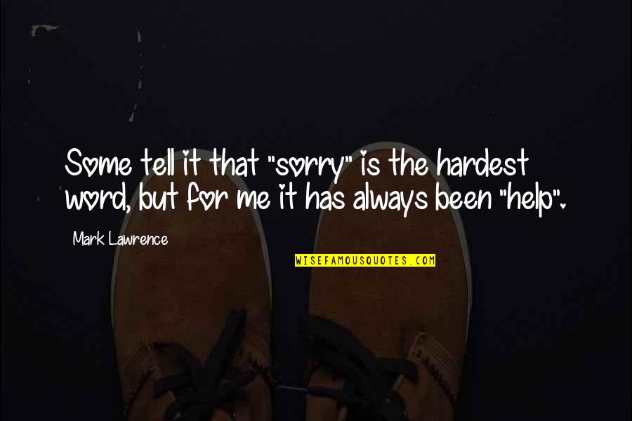 Always Be There For Me Quotes By Mark Lawrence: Some tell it that "sorry" is the hardest