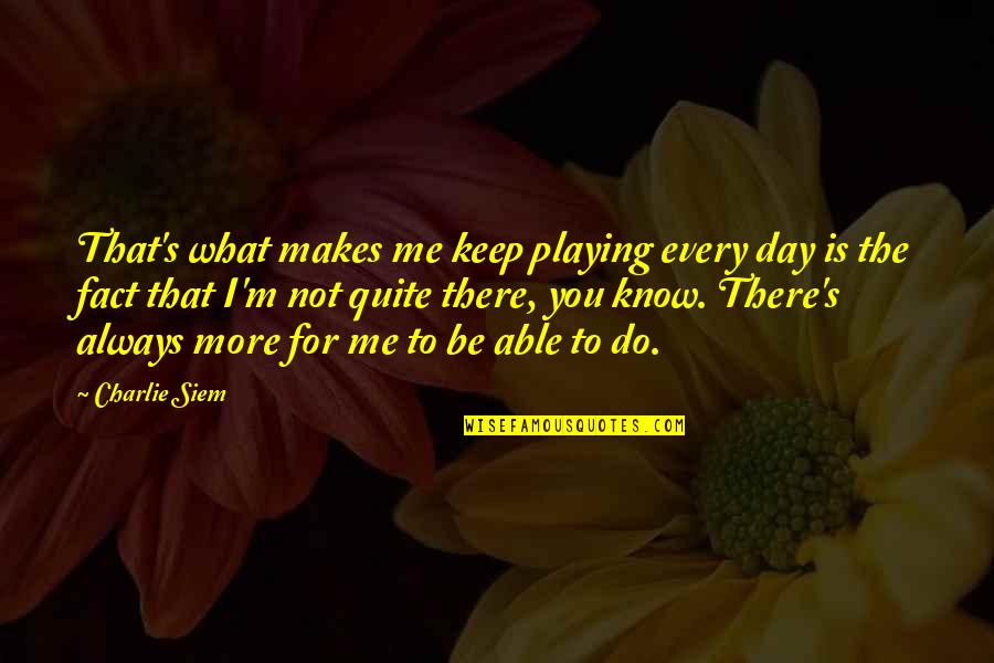Always Be There For You Quotes By Charlie Siem: That's what makes me keep playing every day