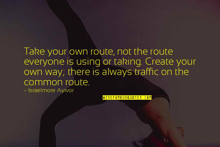 Always Be There For You Quotes By Israelmore Ayivor: Take your own route, not the route everyone