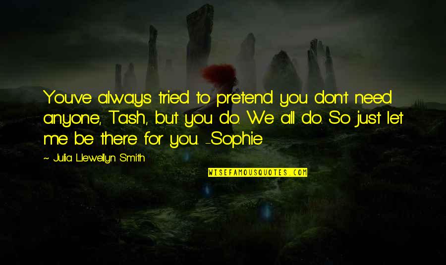 Always Be There For You Quotes By Julia Llewellyn Smith: You've always tried to pretend you don't need