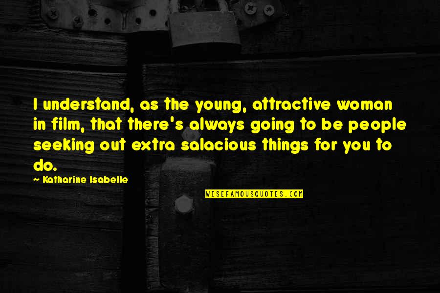 Always Be There For You Quotes By Katharine Isabelle: I understand, as the young, attractive woman in