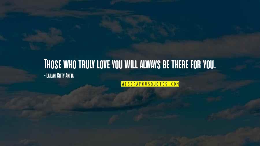 Always Be There For You Quotes By Lailah Gifty Akita: Those who truly love you will always be
