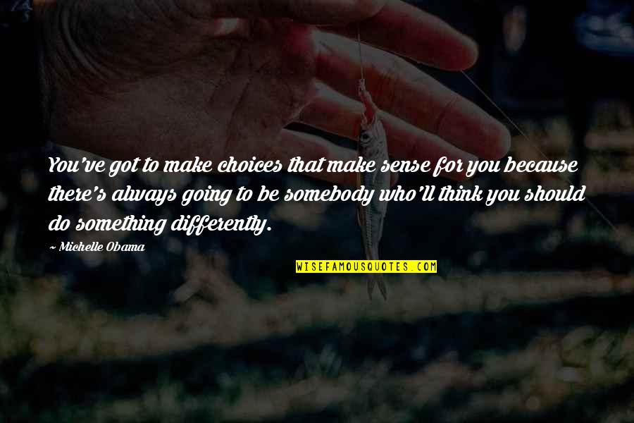 Always Be There For You Quotes By Michelle Obama: You've got to make choices that make sense