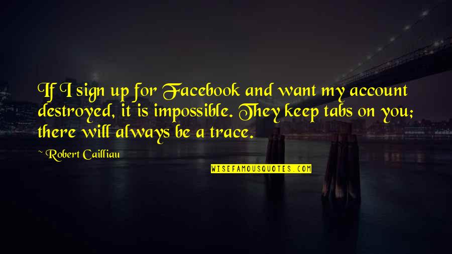 Always Be There For You Quotes By Robert Cailliau: If I sign up for Facebook and want