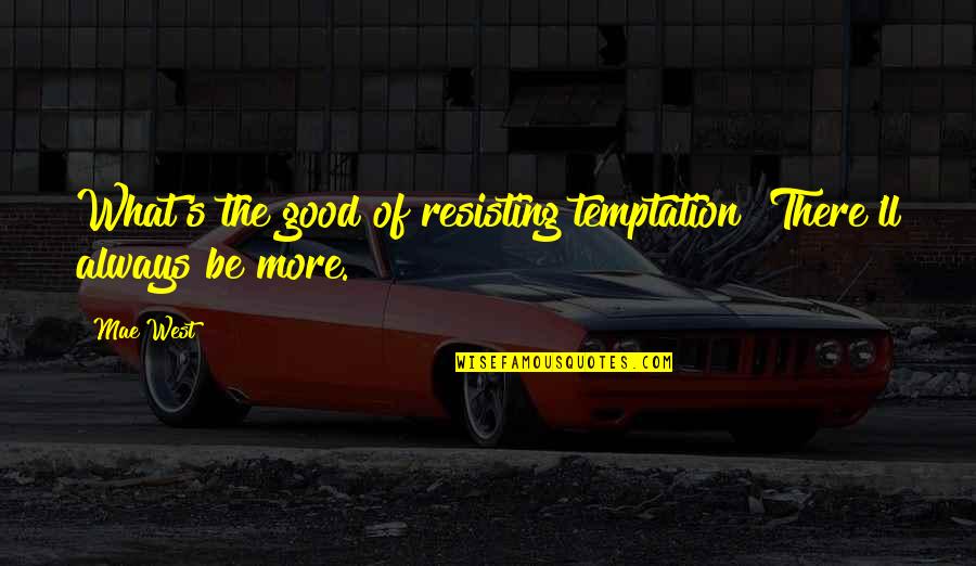 Always Be There Quotes By Mae West: What's the good of resisting temptation? There'll always