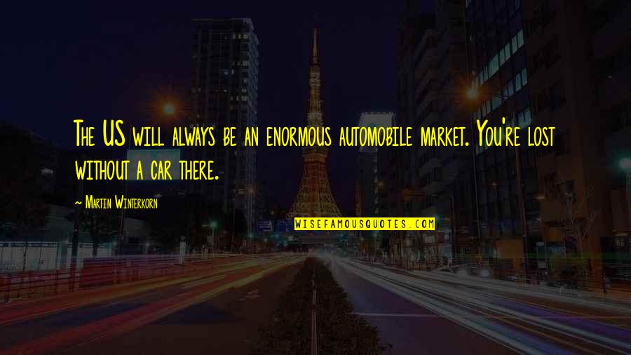 Always Be There Quotes By Martin Winterkorn: The US will always be an enormous automobile
