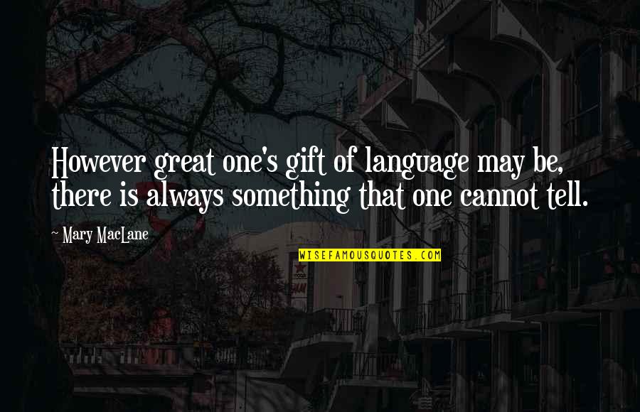 Always Be There Quotes By Mary MacLane: However great one's gift of language may be,