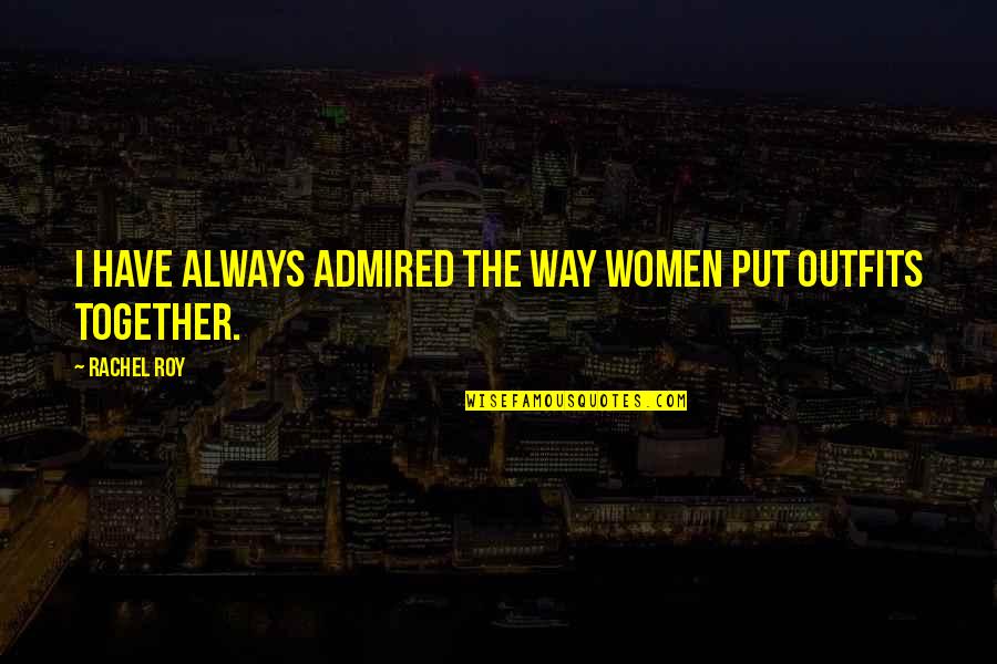 Always Be Together Best Quotes By Rachel Roy: I have always admired the way women put