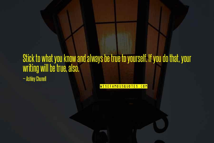 Always Be True To Yourself Quotes By Ashley Chunell: Stick to what you know and always be
