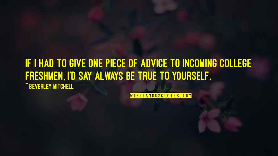 Always Be True To Yourself Quotes By Beverley Mitchell: If I had to give one piece of