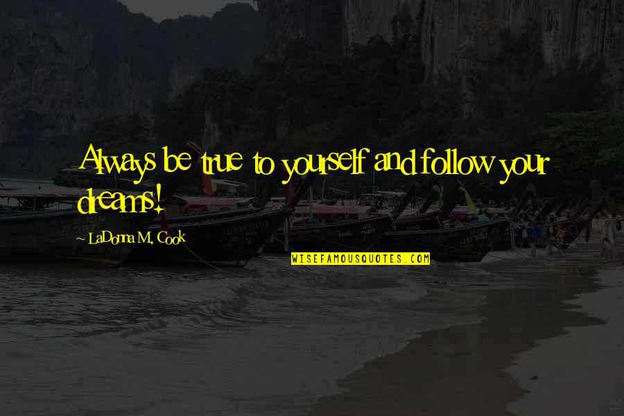 Always Be True To Yourself Quotes By LaDonna M. Cook: Always be true to yourself and follow your