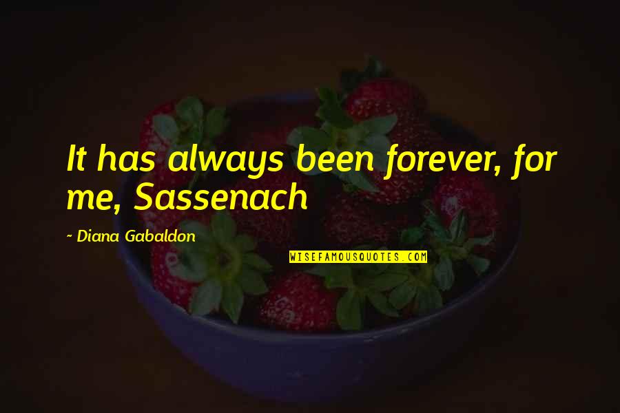 Always Be With Me Forever Quotes By Diana Gabaldon: It has always been forever, for me, Sassenach