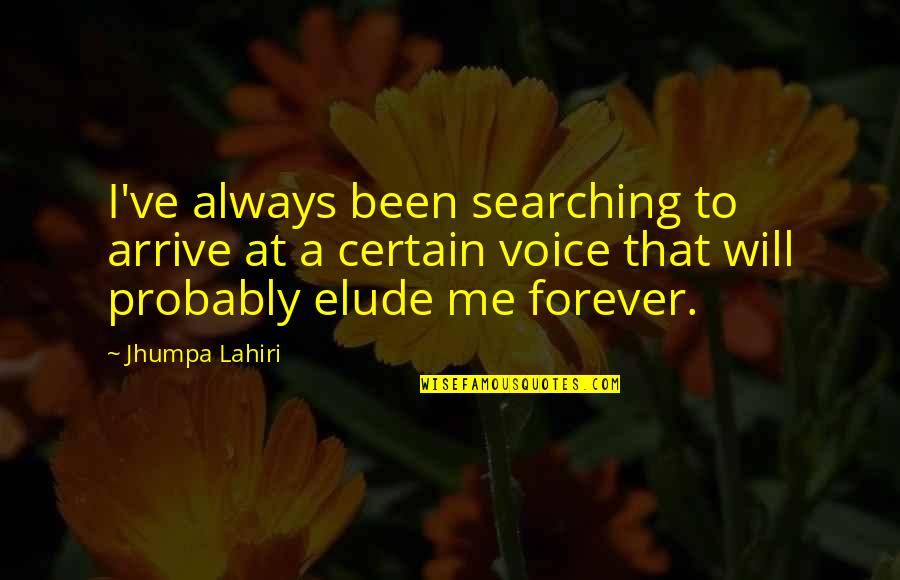 Always Be With Me Forever Quotes By Jhumpa Lahiri: I've always been searching to arrive at a