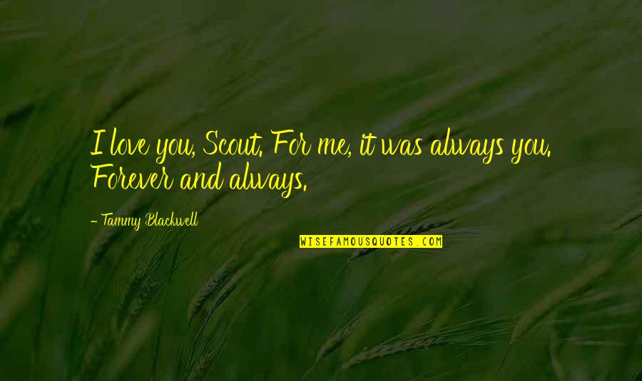 Always Be With Me Forever Quotes By Tammy Blackwell: I love you, Scout. For me, it was