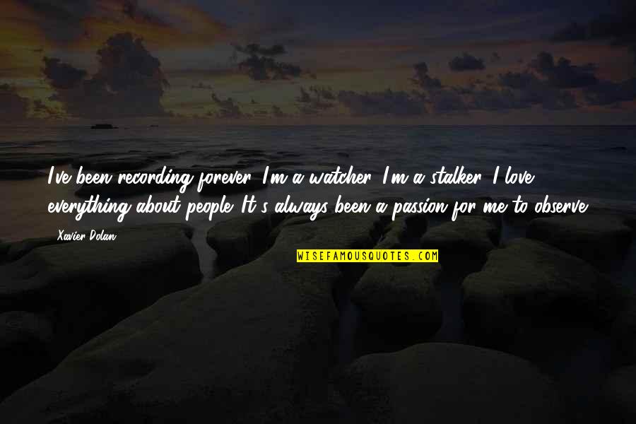 Always Be With Me Forever Quotes By Xavier Dolan: I've been recording forever. I'm a watcher. I'm