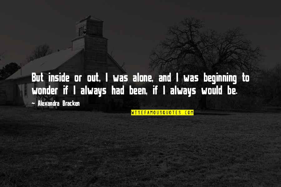 Always Been Alone Quotes By Alexandra Bracken: But inside or out, I was alone, and