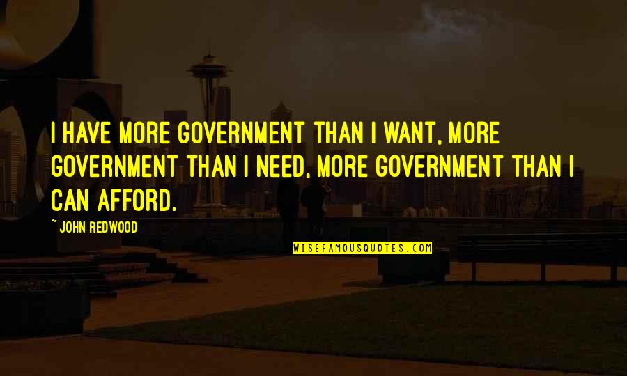 Always Been Here For Me Quotes By John Redwood: I have more government than I want, more