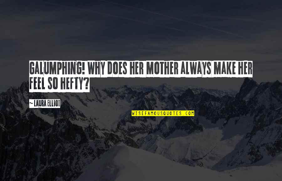 Always Been Here For Me Quotes By Laura Elliot: Galumphing! Why does her mother always make her