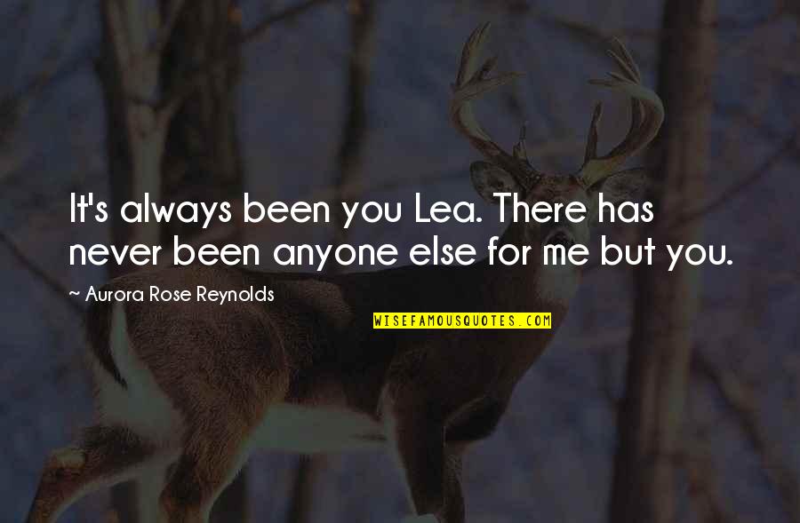 Always Been There For You Quotes By Aurora Rose Reynolds: It's always been you Lea. There has never