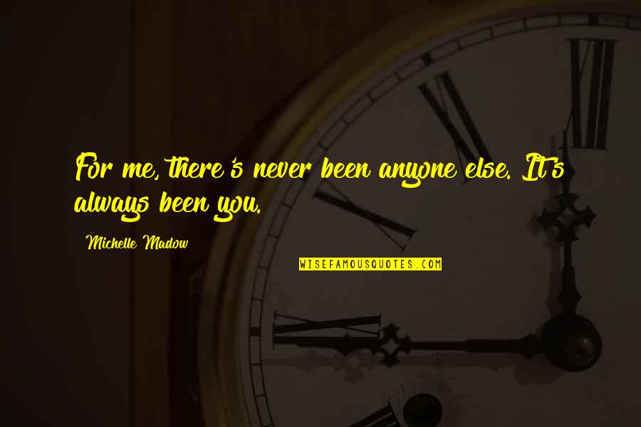 Always Been There For You Quotes By Michelle Madow: For me, there's never been anyone else. It's