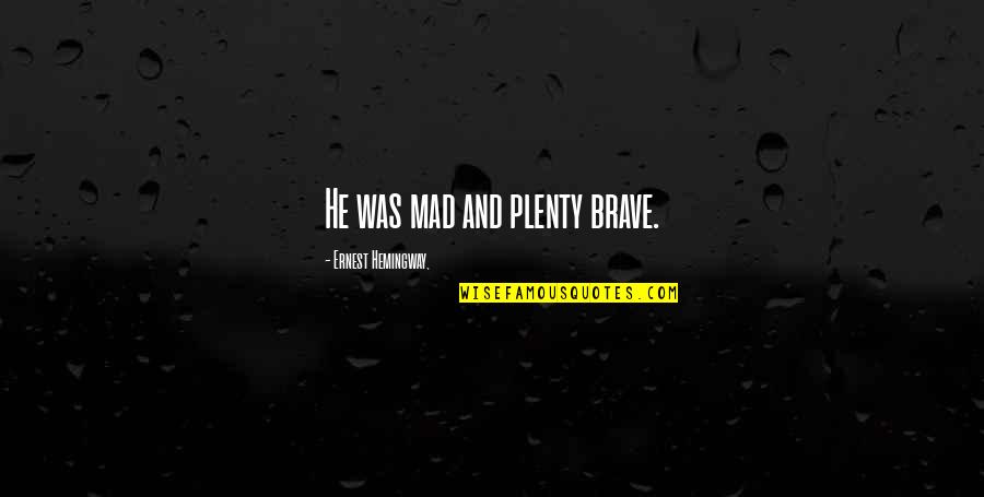 Always Behind Me Quotes By Ernest Hemingway,: He was mad and plenty brave.