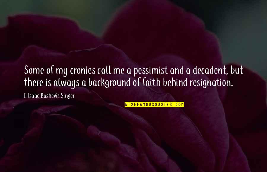 Always Behind Me Quotes By Isaac Bashevis Singer: Some of my cronies call me a pessimist