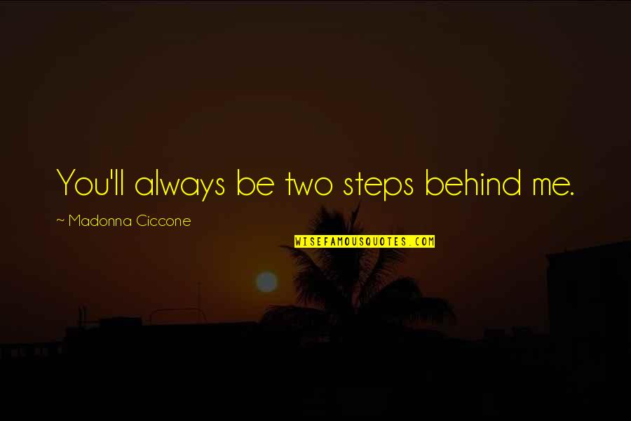 Always Behind Me Quotes By Madonna Ciccone: You'll always be two steps behind me.