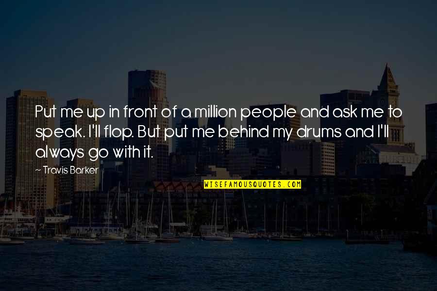 Always Behind Me Quotes By Travis Barker: Put me up in front of a million
