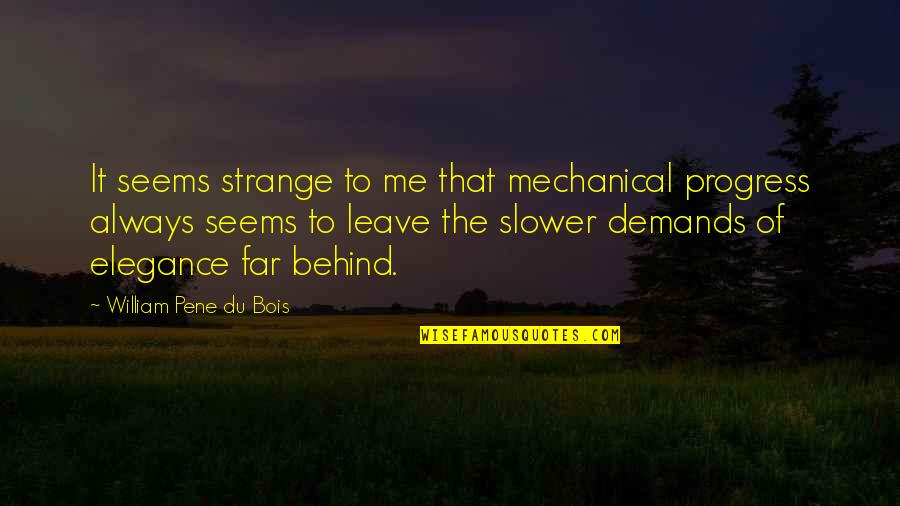 Always Behind Me Quotes By William Pene Du Bois: It seems strange to me that mechanical progress