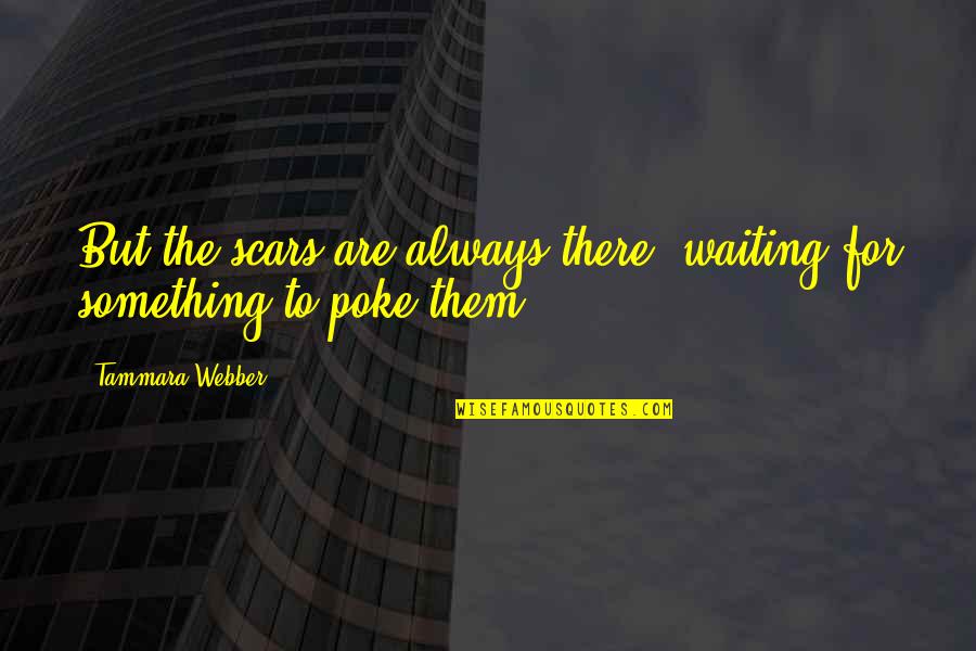 Always Being A Second Choice Quotes By Tammara Webber: But the scars are always there, waiting for