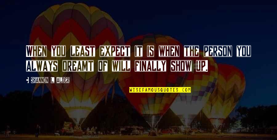 Always Being Alone Quotes By Shannon L. Alder: When you least expect it is when the Always Being Alone Quotes By Shannon L. Alder: When you least expect it is when the