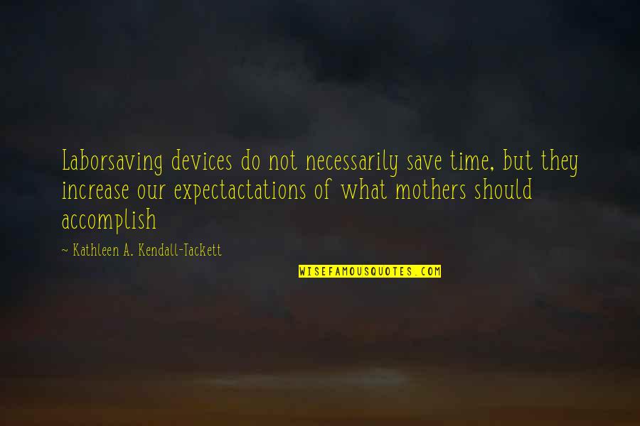 Always Being Available Quotes By Kathleen A. Kendall-Tackett: Laborsaving devices do not necessarily save time, but