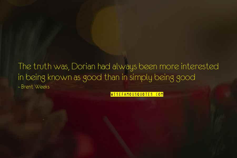 Always Being Good Quotes By Brent Weeks: The truth was, Dorian had always been more