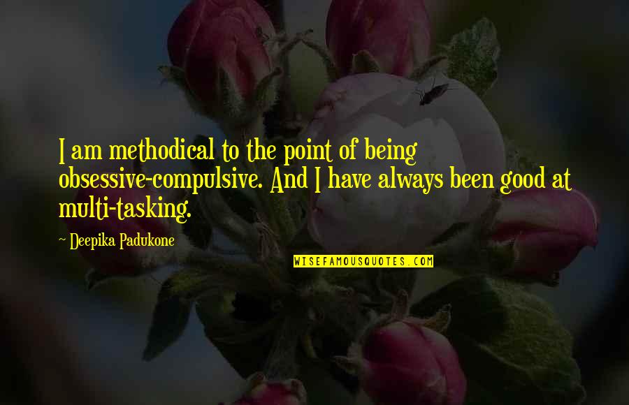 Always Being Good Quotes By Deepika Padukone: I am methodical to the point of being