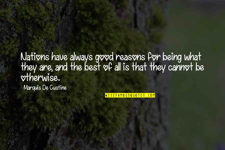 Always Being Good Quotes By Marquis De Custine: Nations have always good reasons for being what