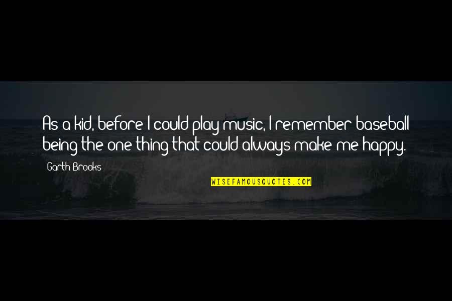 Always Being Happy Quotes By Garth Brooks: As a kid, before I could play music,