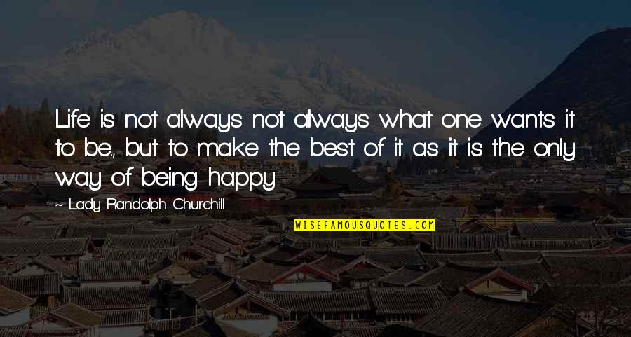 Always Being Happy Quotes By Lady Randolph Churchill: Life is not always not always what one