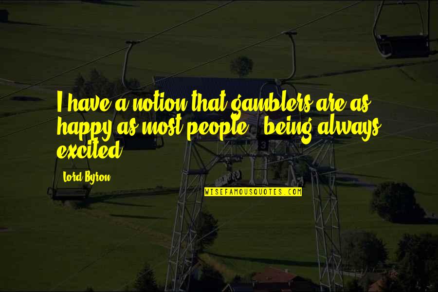 Always Being Happy Quotes By Lord Byron: I have a notion that gamblers are as