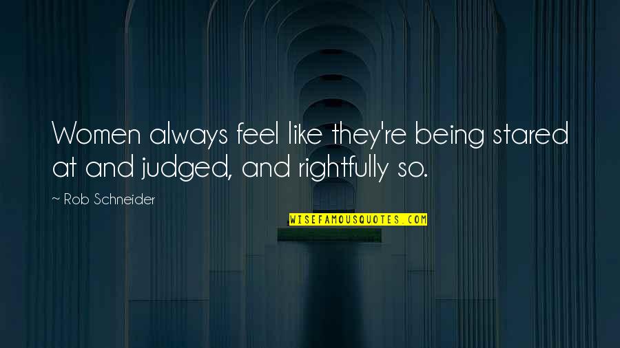 Always Being Judged Quotes By Rob Schneider: Women always feel like they're being stared at