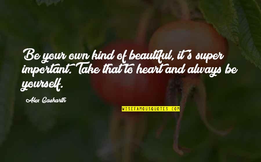 Always Being Kind Quotes By Alex Gaskarth: Be your own kind of beautiful, it's super