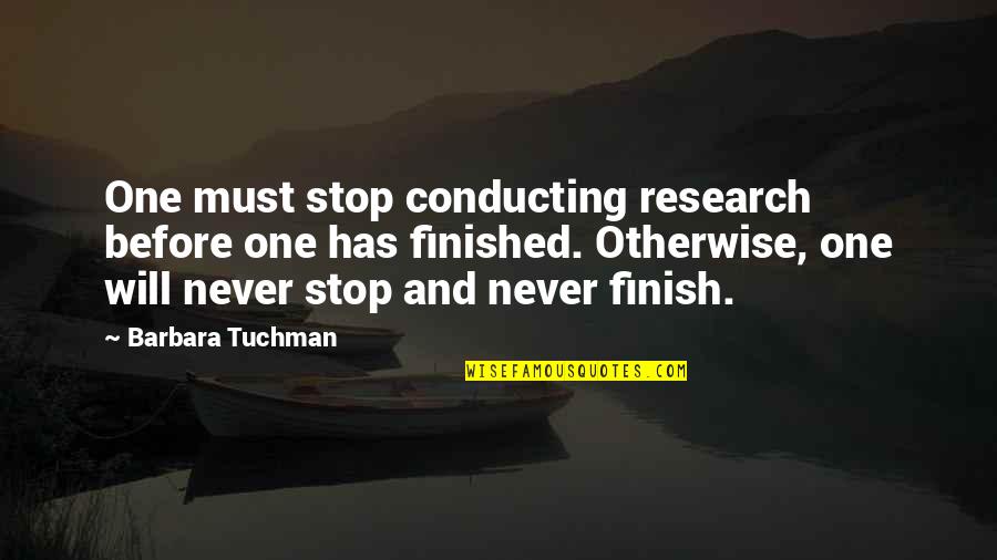 Always Being On The Phone Quotes By Barbara Tuchman: One must stop conducting research before one has