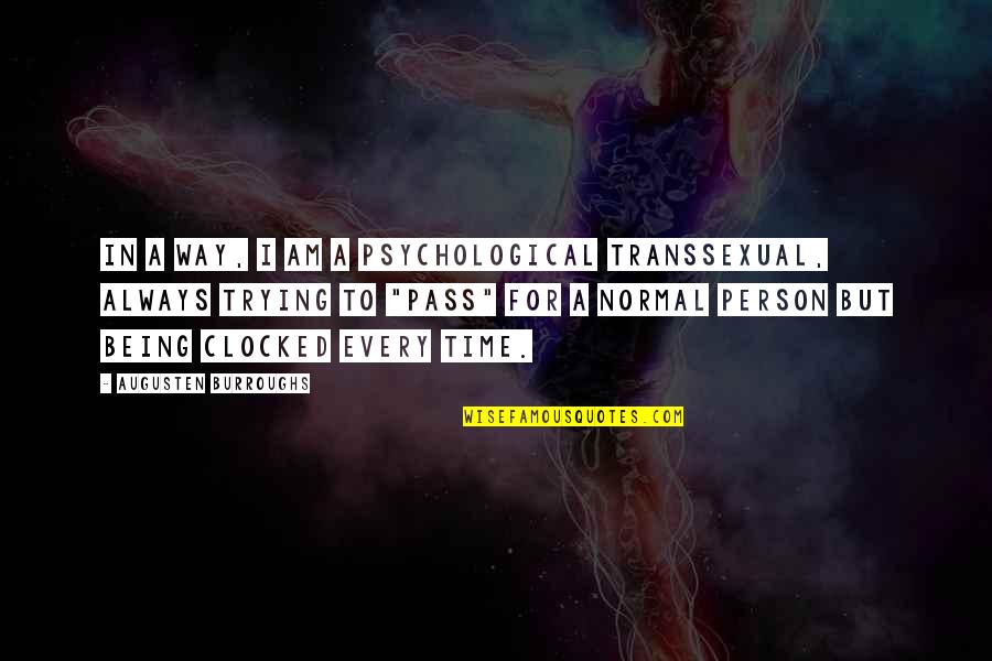 Always Being On Time Quotes By Augusten Burroughs: In a way, I am a psychological transsexual,
