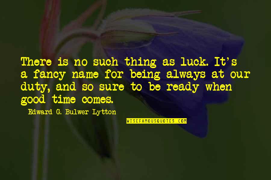 Always Being On Time Quotes By Edward G. Bulwer-Lytton: There is no such thing as luck. It's